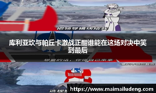 库利亚坎与帕丘卡激战正酣谁能在这场对决中笑到最后